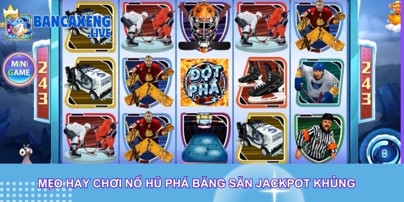 Mẹo hay chơi Nổ Hũ Phá Băng săn jackpot khủng Mẹo hay chơi Nổ Hũ Phá Băng săn jackpot khủng